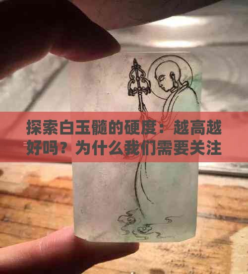 探索白玉髓的硬度：越高越好吗？为什么我们需要关注这个问题？