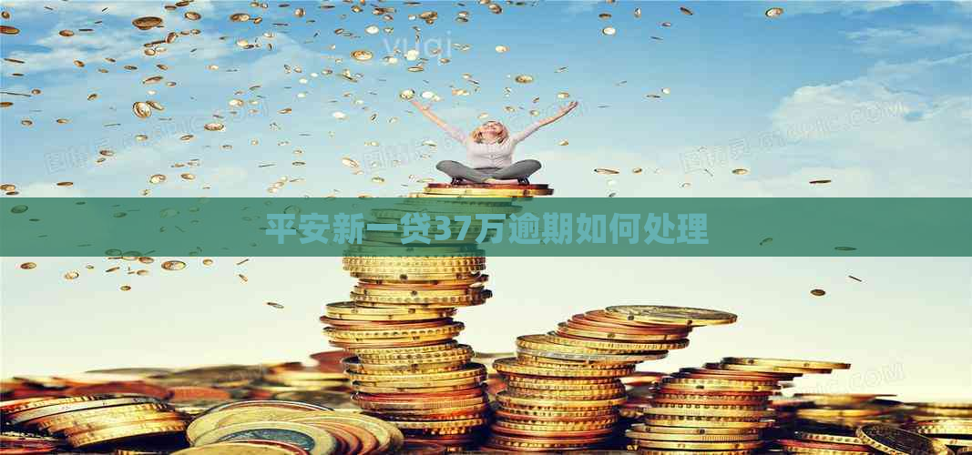 平安新一贷37万逾期如何处理