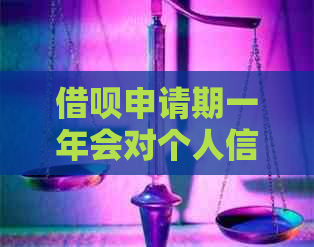 借呗申请期一年会对个人信用记录产生影响吗