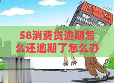 58消费贷逾期怎么还逾期了怎么办