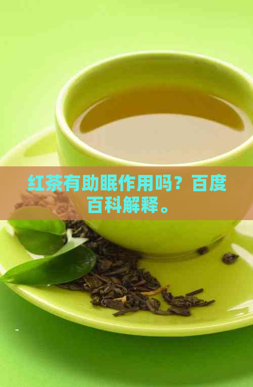 红茶有助眠作用吗？百度百科解释。