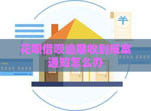 花呗借呗逾期收到报案通知怎么办