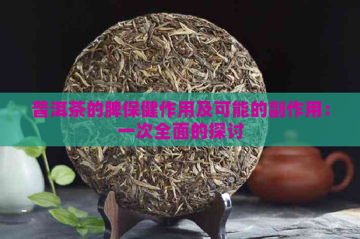 普洱茶的脾保健作用及可能的副作用：一次全面的探讨