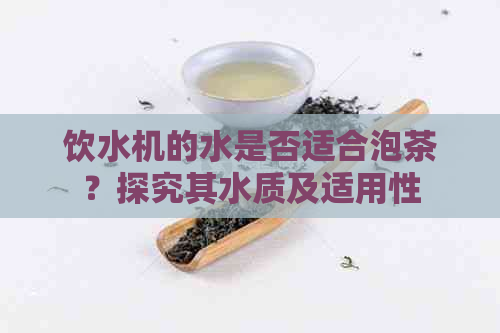 饮水机的水是否适合泡茶？探究其水质及适用性