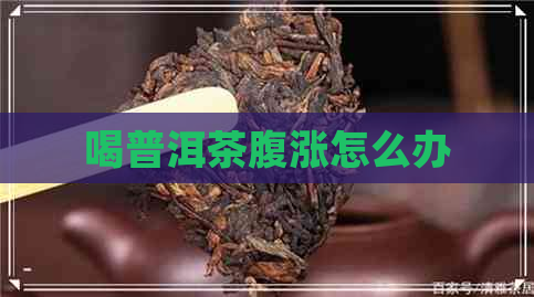 喝普洱茶腹涨怎么办