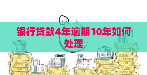 银行贷款4年逾期10年如何处理