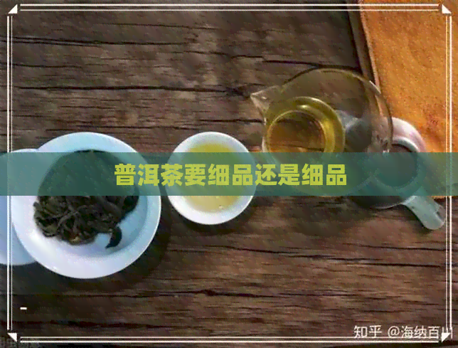 普洱茶要细品还是细品