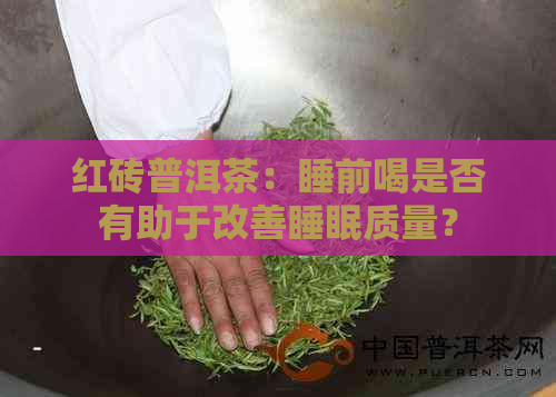 红砖普洱茶：睡前喝是否有助于改善睡眠质量？