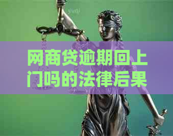 网商贷逾期回上门吗的法律后果及解决方法