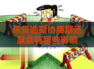 乐贷逾期协商期还款会有哪些影响