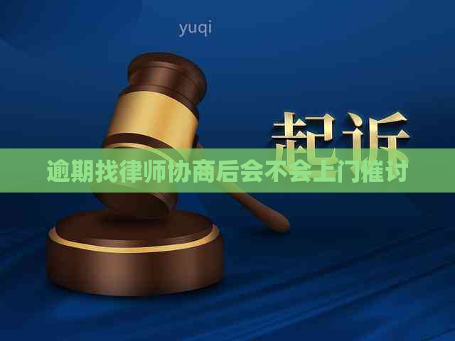 逾期找律师协商后会不会上门催讨