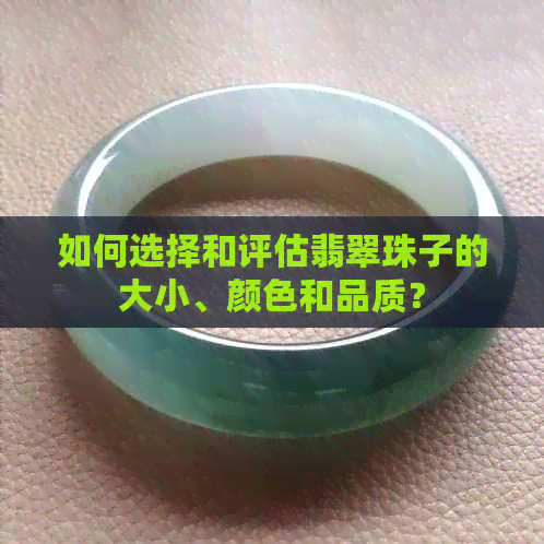 如何选择和评估翡翠珠子的大小、颜色和品质？