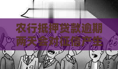 农行抵押贷款逾期两天会对产生影响吗