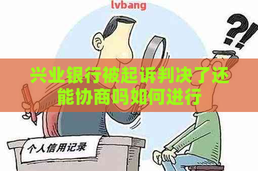 兴业银行被起诉判决了还能协商吗如何进行