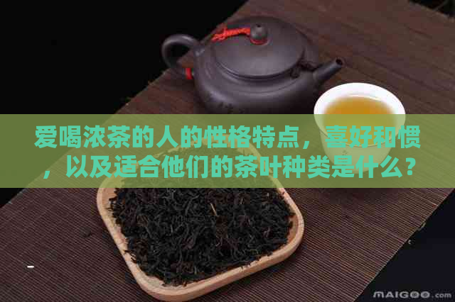 爱喝浓茶的人的性格特点，喜好和惯，以及适合他们的茶叶种类是什么？