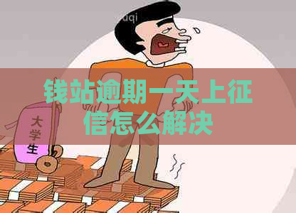 钱站逾期一天上怎么解决