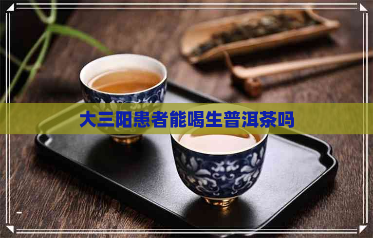 大三阳患者能喝生普洱茶吗