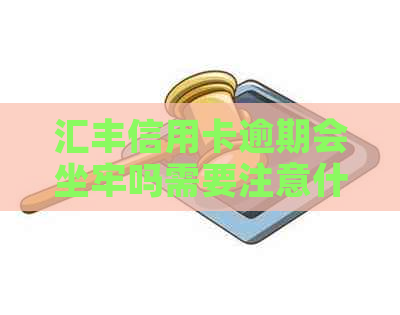 汇丰信用卡逾期会坐牢吗需要注意什么