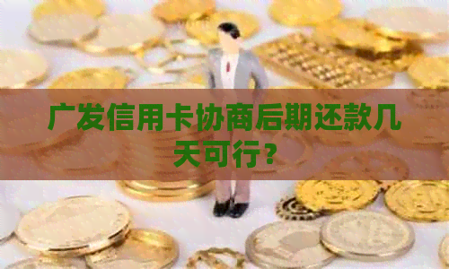 广发信用卡协商后期还款几天可行？