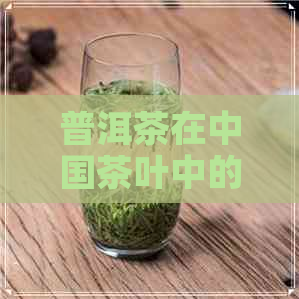 普洱茶在中国茶叶中的地位