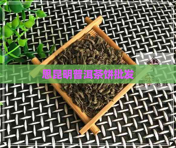 思昆明普洱茶饼批发