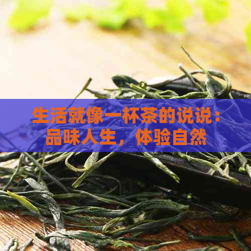 生活就像一杯茶的说说：品味人生，体验自然