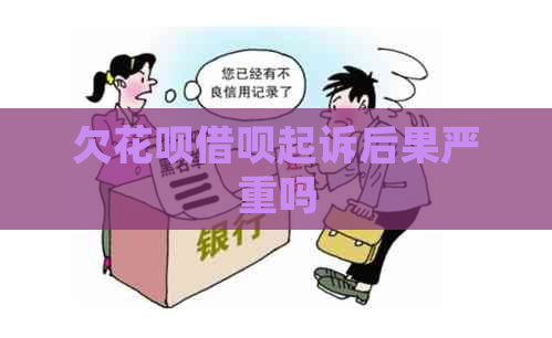 欠花呗借呗起诉后果严重吗