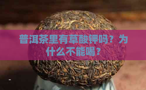 普洱茶里有草酸钾吗？为什么不能喝？