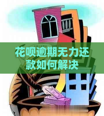 花呗逾期无力还款如何解决