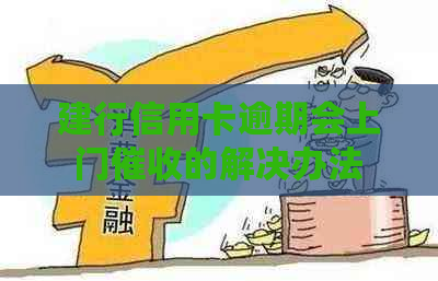 建行信用卡逾期会上门的解决办法