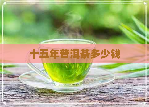 十五年普洱茶多少钱