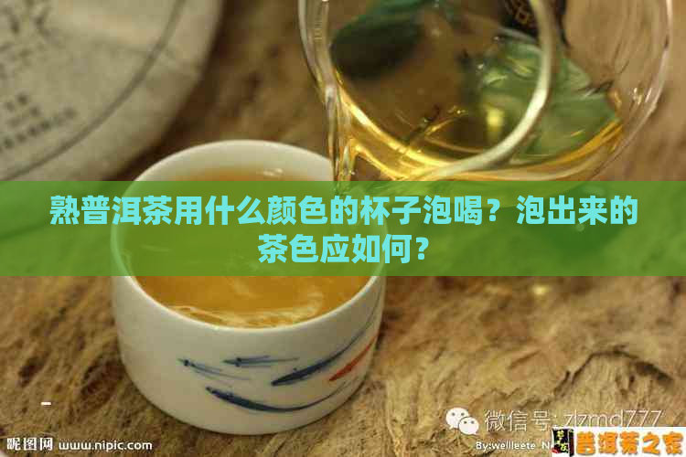 熟普洱茶用什么颜色的杯子泡喝？泡出来的茶色应如何？