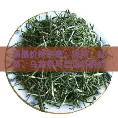 茶品价格指南：绿茶、红茶、乌龙茶与普洱茶的价格分析