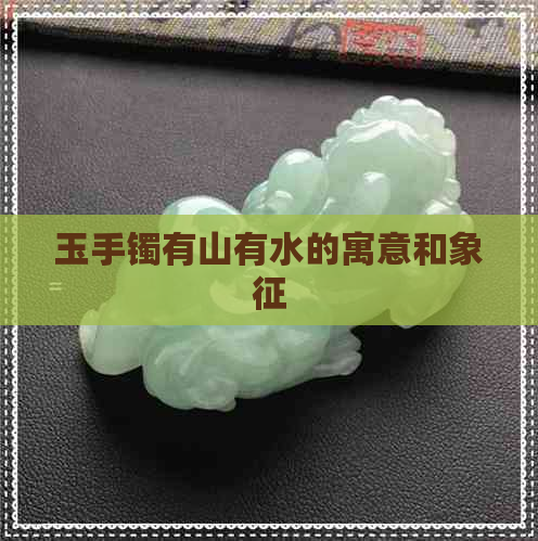 玉手镯有山有水的寓意和象征