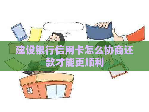 建设银行信用卡怎么协商还款才能更顺利