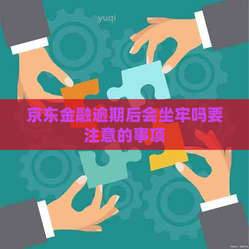 京东金融逾期后会坐牢吗要注意的事项