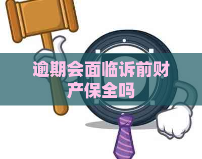 逾期会面临诉前财产保全吗