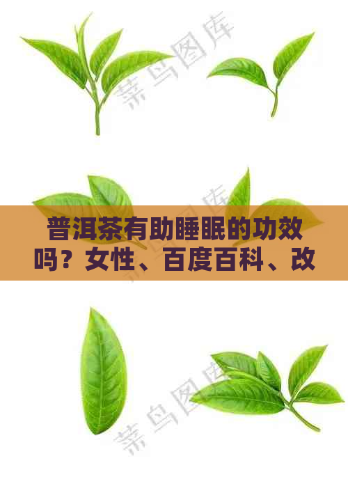 普洱茶有助睡眠的功效吗？女性、百度百科、改善睡眠、助睡眠原理。