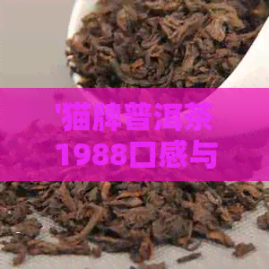 '猫牌普洱茶1988口感与来历：品味经典的普洱茶猫饼'