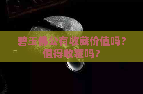 碧玉佛公有收藏价值吗？值得收藏吗？