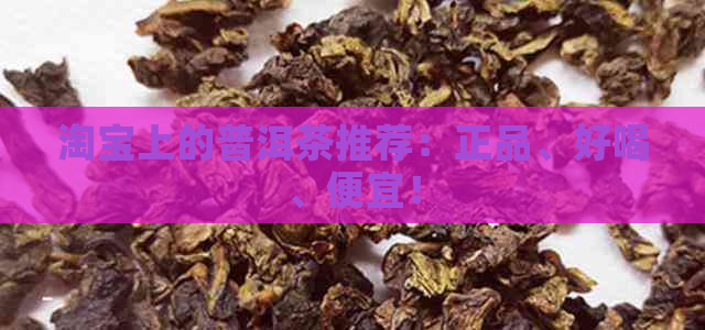 淘宝上的普洱茶推荐：正品、好喝、便宜！