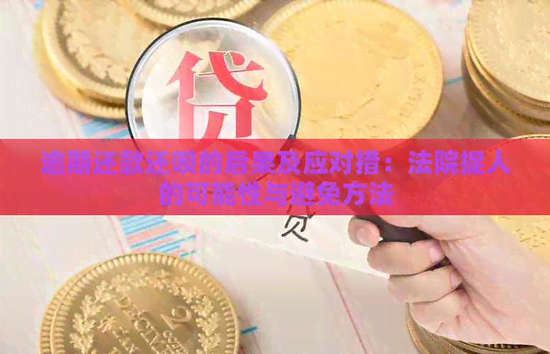 逾期还款还呗的后果及应对措：法院捉人的可能性与避免方法