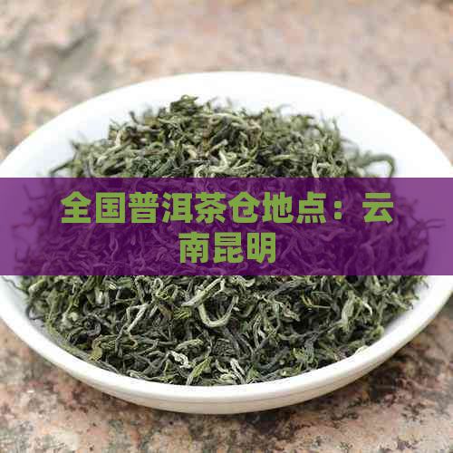 全国普洱茶仓地点：云南昆明