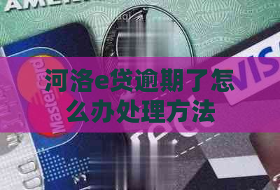 河洛e贷逾期了怎么办处理方法