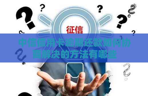 中信信用卡逾期还款如何协商解决的方法有哪些