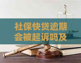 社保快贷逾期会被起诉吗及相关问题