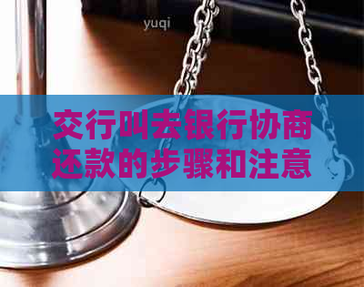 交行叫去银行协商还款的步骤和注意事项