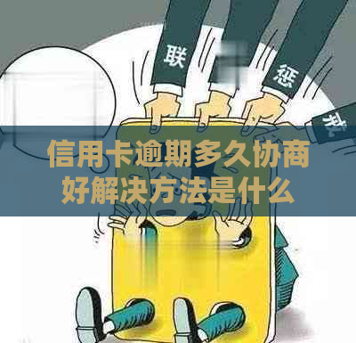 信用卡逾期多久协商好解决方法是什么