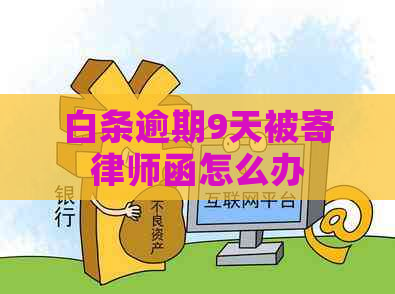 白条逾期9天被寄律师函怎么办