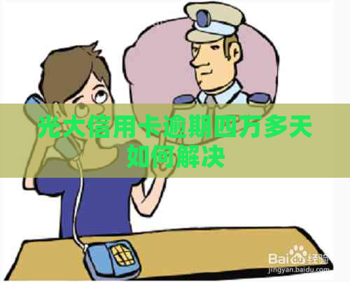 光大信用卡逾期四万多天如何解决